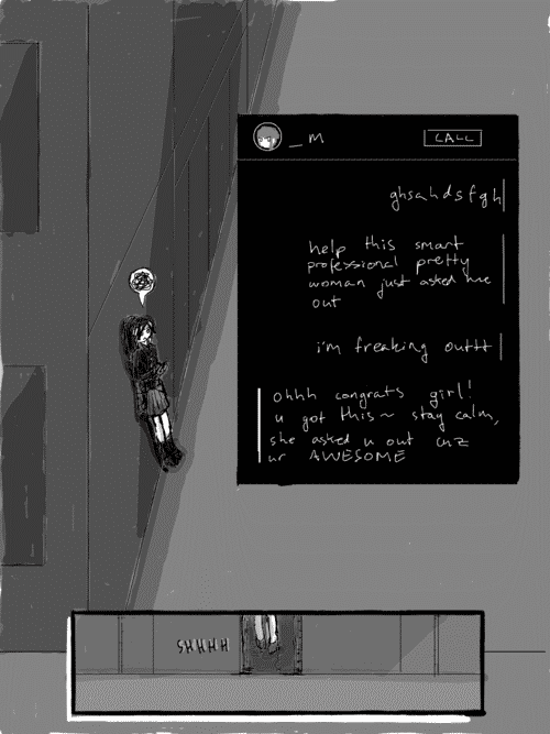 Rena is leaning against the building anxiously texting _m: ghsahdsfgh; help this smart professional pretty woman just asked me out; im freaking outtt; _m: ohhh congrats girl! u got this~ stay calm, she asked u out cuz ur AWESOME. Just then, the pneumatic sliding glass doors open for Amy as she walks out.